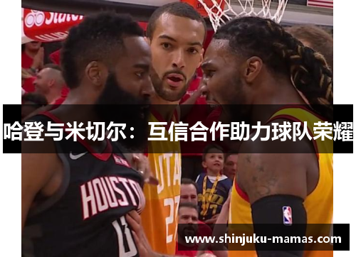 哈登与米切尔：互信合作助力球队荣耀